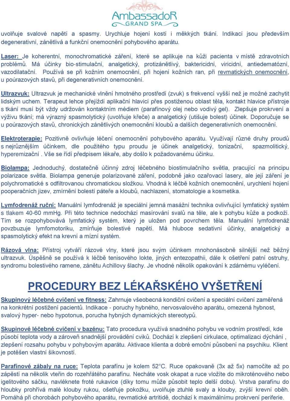 Má účinky bio-stimulační, analgetický, protizánětlivý, baktericidní, viricidní, antiedematózní, vazodilatační.