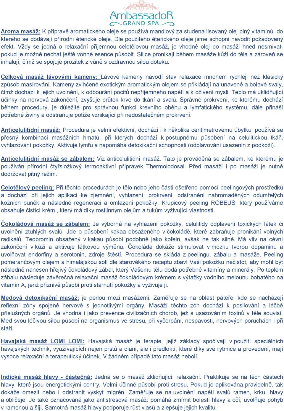 Vždy se jedná o relaxační příjemnou celotělovou masáž, je vhodné olej po masáži hned nesmívat, pokud je možné nechat ještě vonné esence působit.