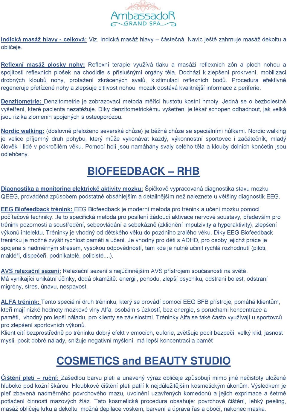 Dochází k zlepšení prokrvení, mobilizaci drobných kloubů nohy, protažení zkrácených svalů, k stimulaci reflexních bodů.