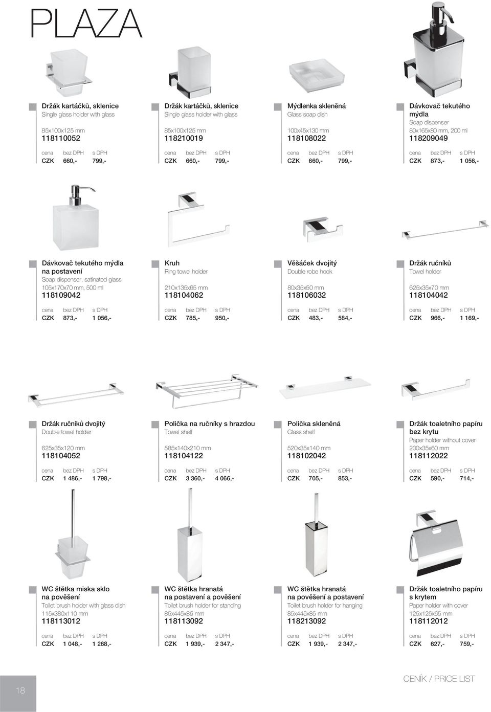 Soap dispenser, satinated glass 105x170x70 mm, 500 ml 118109042 Kruh Ring towel holder 210x135x65 mm 118104062 Věšáček dvojitý Double robe hook 80x35x50 mm 118106032 Držák ručníků 625x35x70 mm