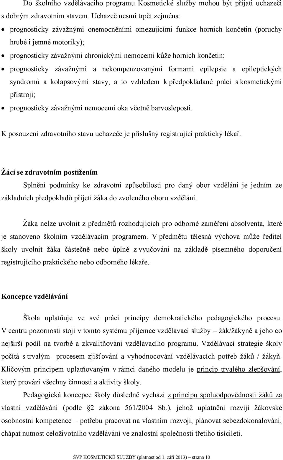 končetin; prognosticky závažnými a nekompenzovanými formami epilepsie a epileptických syndromů a kolapsovými stavy, a to vzhledem k předpokládané práci s kosmetickými přístroji; prognosticky