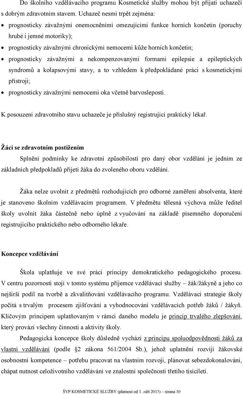 končetin; prognosticky závažnými a nekompenzovanými formami epilepsie a epileptických syndromů a kolapsovými stavy, a to vzhledem k předpokládané práci s kosmetickými přístroji; prognosticky