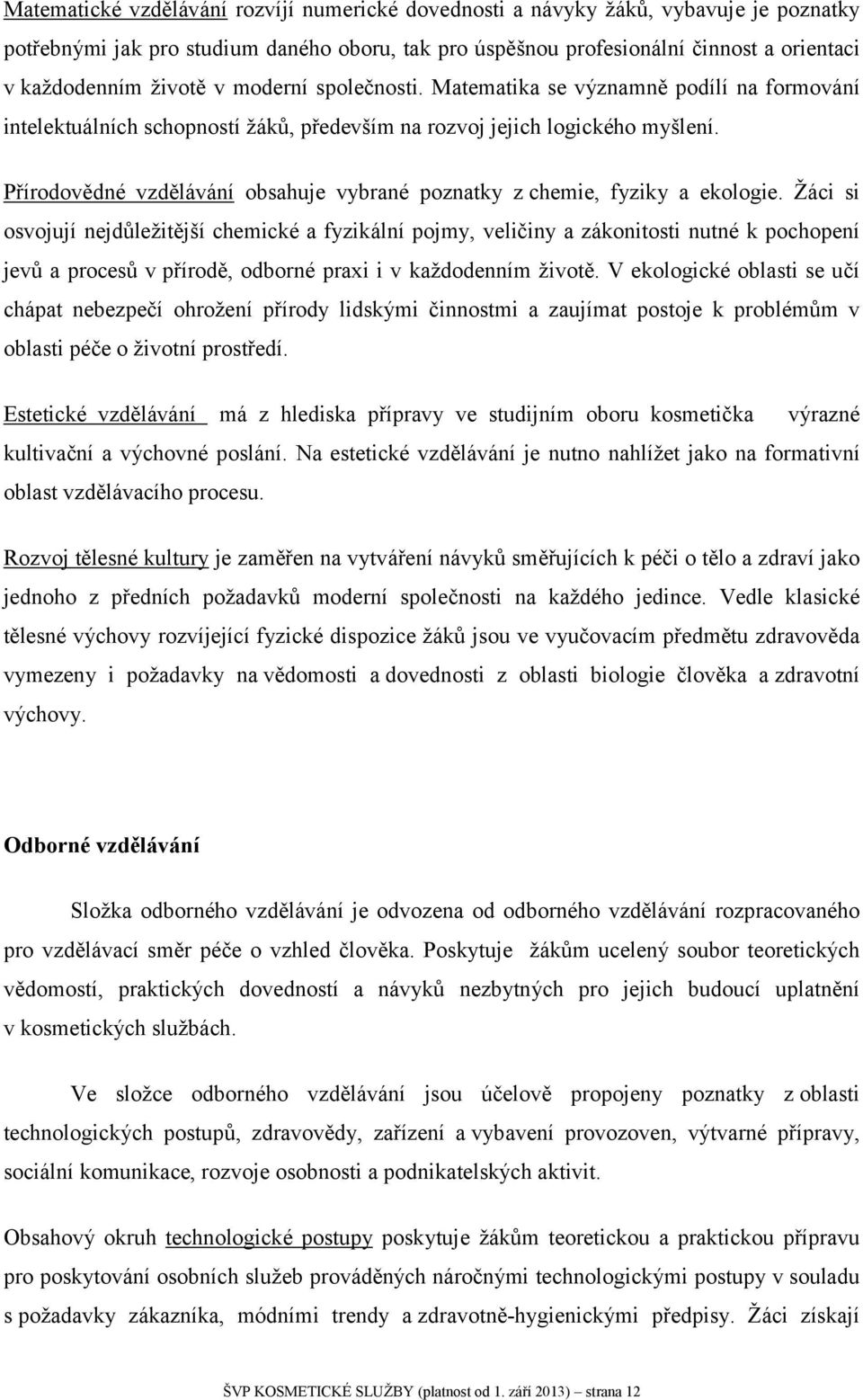 Přírodovědné vzdělávání obsahuje vybrané poznatky z chemie, fyziky a ekologie.