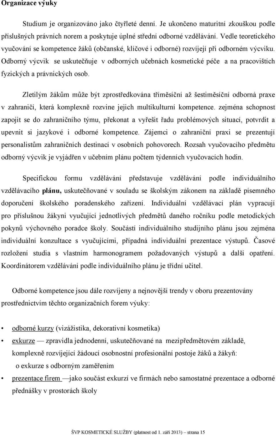 Odborný výcvik se uskutečňuje v odborných učebnách kosmetické péče a na pracovištích fyzických a právnických osob.