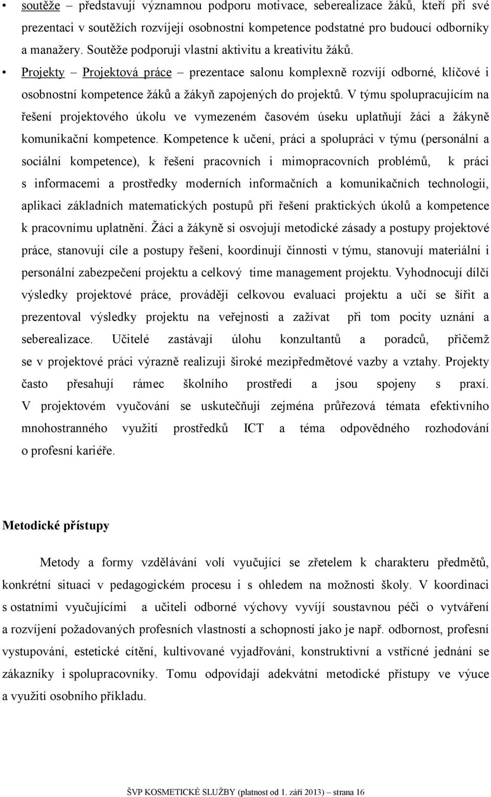 V týmu spolupracujícím na řešení projektového úkolu ve vymezeném časovém úseku uplatňují žáci a žákyně komunikační kompetence.