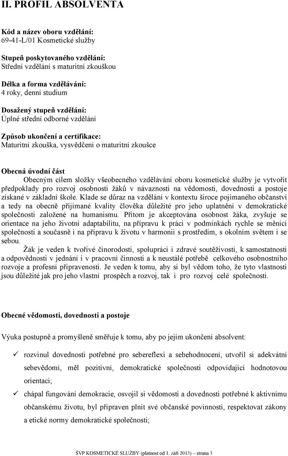 vzdělávání oboru kosmetické služby je vytvořit předpoklady pro rozvoj osobnosti žáků v návaznosti na vědomosti, dovednosti a postoje získané v základní škole.