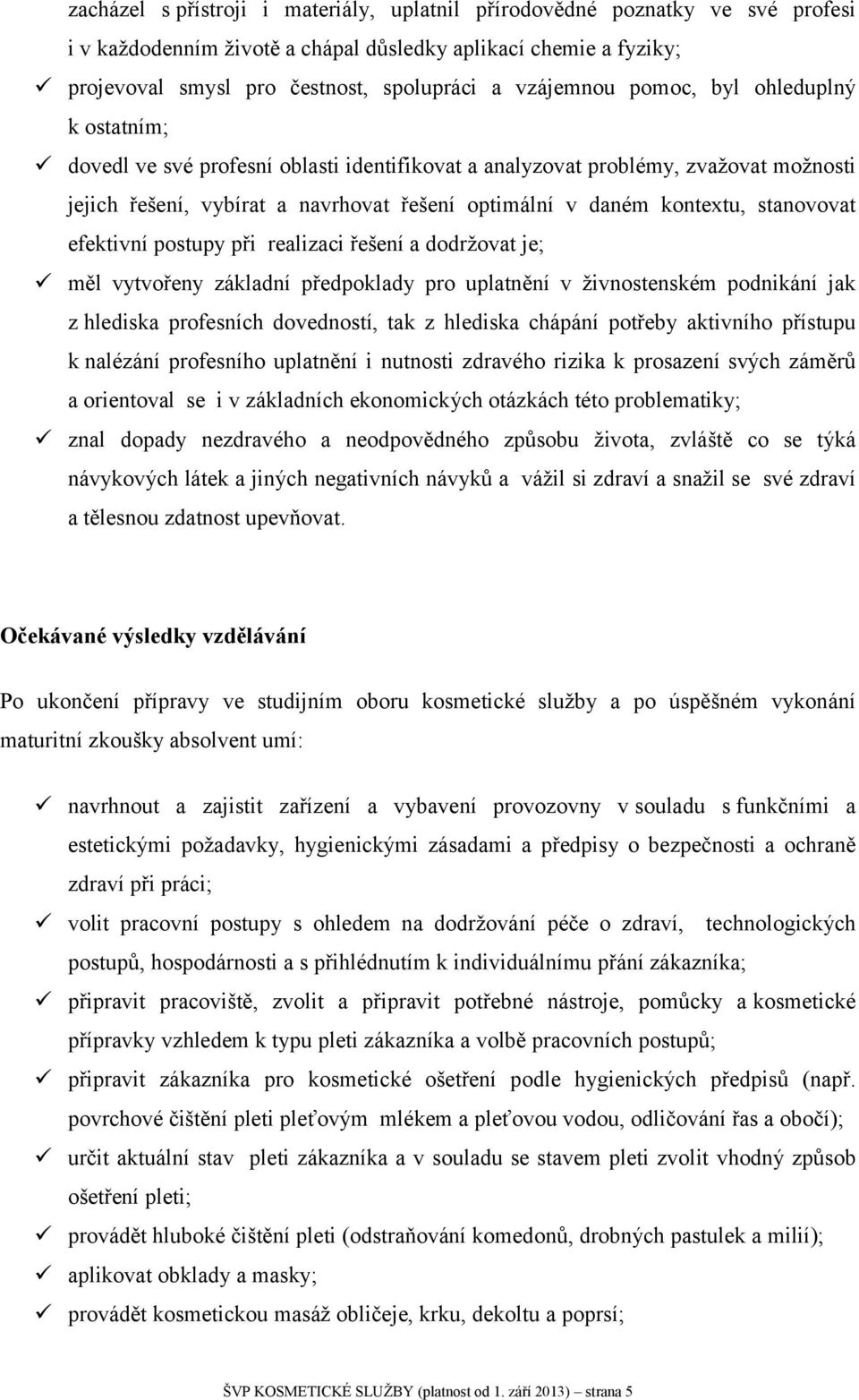 stanovovat efektivní postupy při realizaci řešení a dodržovat je; měl vytvořeny základní předpoklady pro uplatnění v živnostenském podnikání jak z hlediska profesních dovedností, tak z hlediska