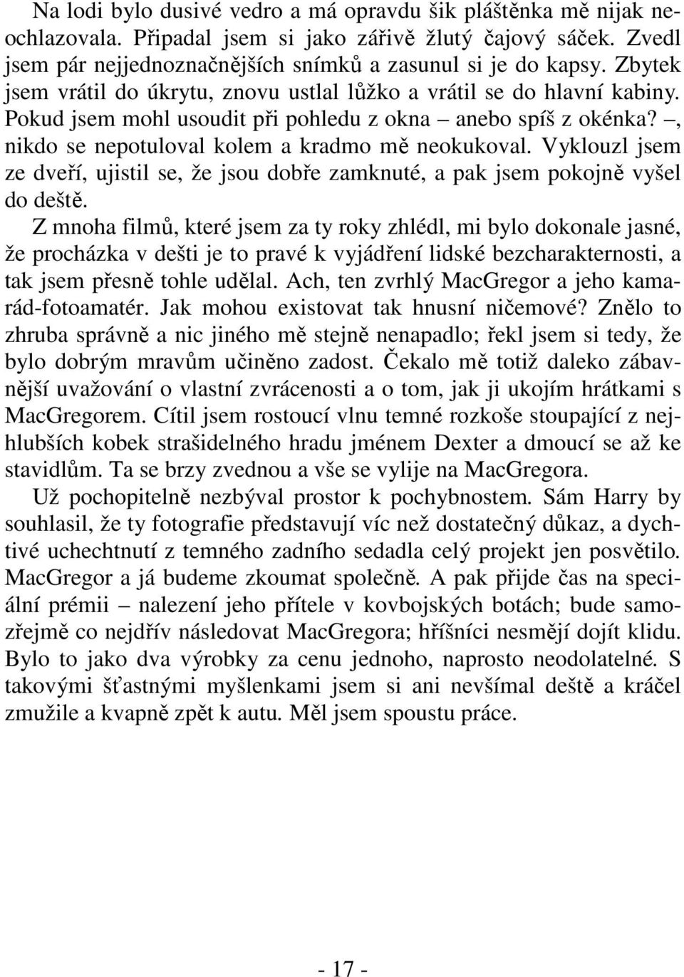 Vyklouzl jsem ze dveří, ujistil se, že jsou dobře zamknuté, a pak jsem pokojně vyšel do deště.