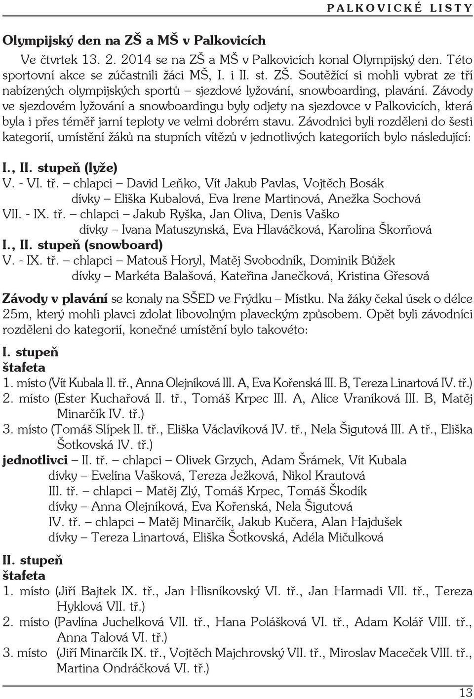 T L I ) 2 (E K II, T K III A, A III B, I ) 3 (T S II, E I, N Šg III A, E Š I ) II O G, A Š, K E, T J, N K III Zý, T K, T Š A O, E K,