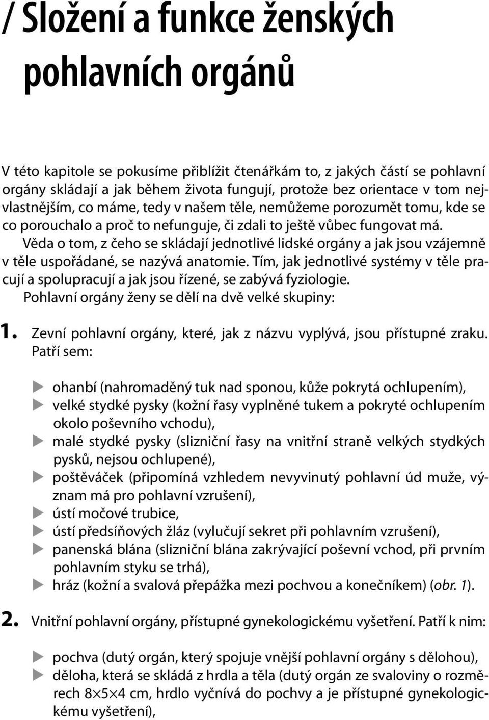 Věda o tom, z čeho se skládají jednotlivé lidské orgány a jak jsou vzájemně v těle uspořádané, se nazývá anatomie.