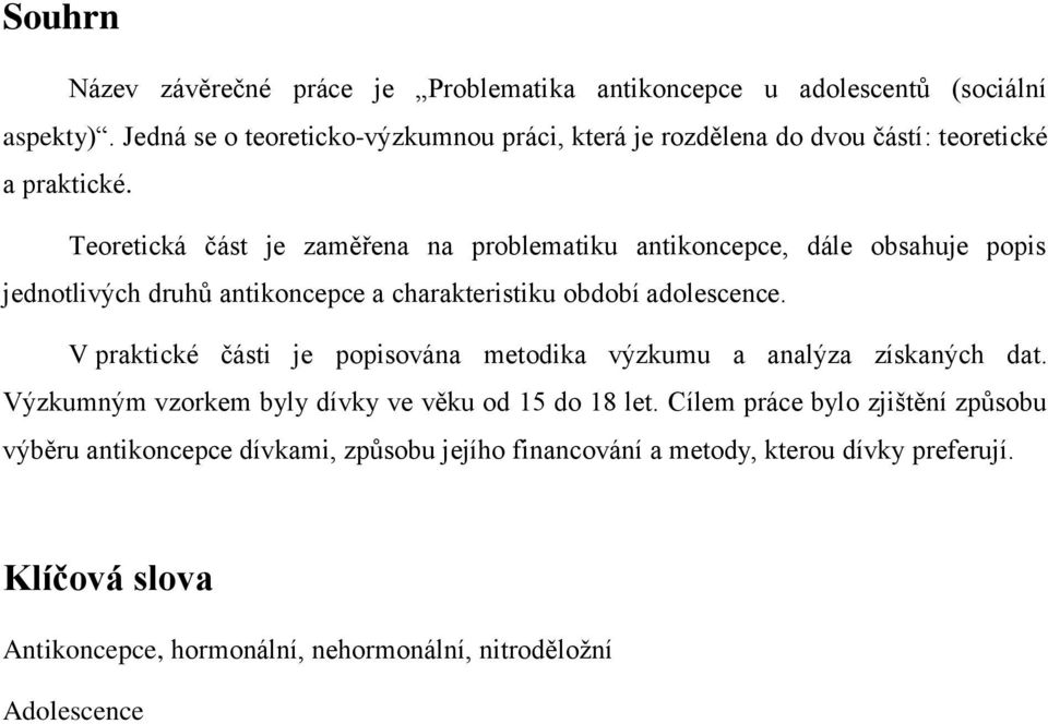 Teoretická část je zaměřena na problematiku antikoncepce, dále obsahuje popis jednotlivých druhů antikoncepce a charakteristiku období adolescence.