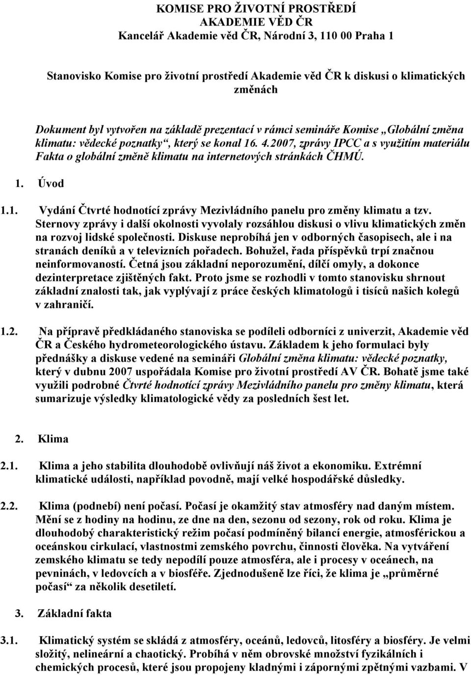 2007, zprávy IPCC a s využitím materiálu Fakta o globální změně klimatu na internetových stránkách ČHMÚ. 1. Úvod 1.1. Vydání Čtvrté hodnotící zprávy Mezivládního panelu pro změny klimatu a tzv.