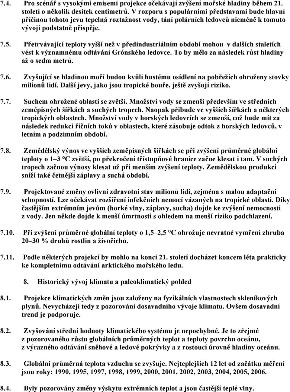 Přetrvávající teploty vyšší než v předindustriálním období mohou v dalších staletích vést k významnému odtávání Grónského ledovce. To by mělo za následek růst hladiny až o sedm metrů. 7.6.