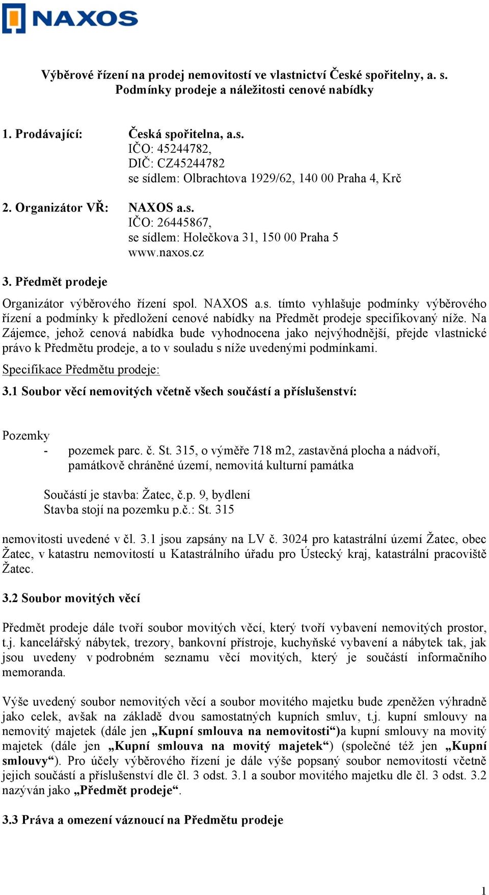 Na Zájemce, jehož cenová nabídka bude vyhodnocena jako nejvýhodnější, přejde vlastnické právo k Předmětu prodeje, a to v souladu s níže uvedenými podmínkami. Specifikace Předmětu prodeje: 3.