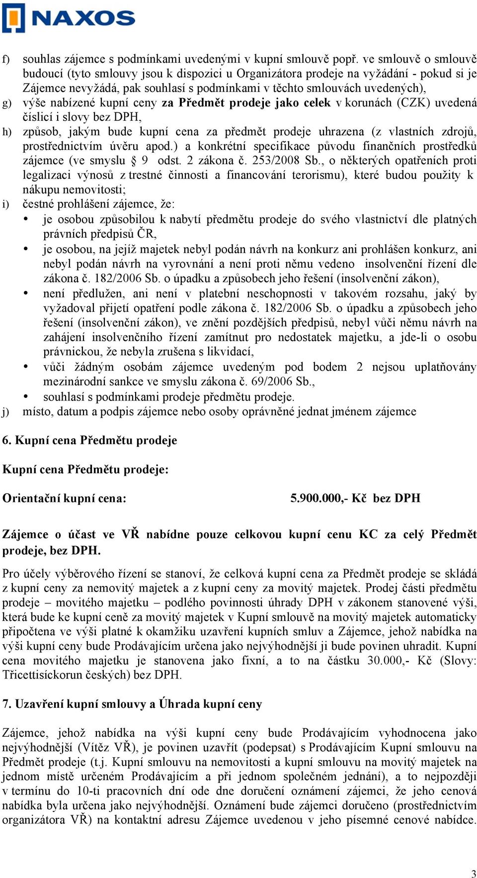 nabízené kupní ceny za Předmět prodeje jako celek v korunách (CZK) uvedená číslicí i slovy bez DPH, h) způsob, jakým bude kupní cena za předmět prodeje uhrazena (z vlastních zdrojů, prostřednictvím