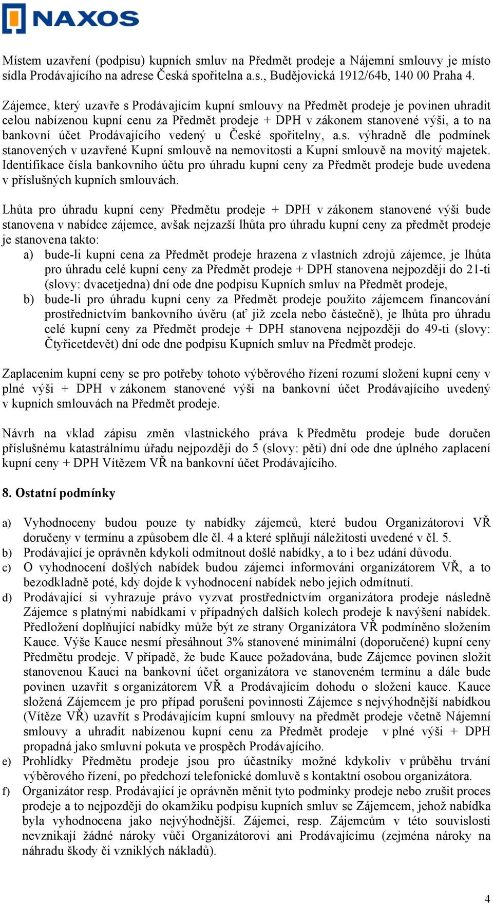 Prodávajícího vedený u České spořitelny, a.s. výhradně dle podmínek stanovených v uzavřené Kupní smlouvě na nemovitosti a Kupní smlouvě na movitý majetek.