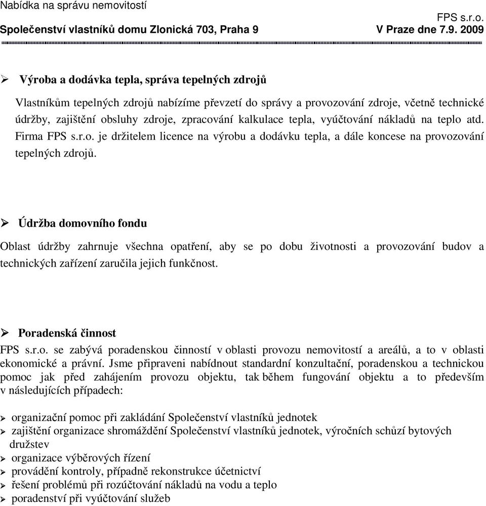 Údržba domovního fondu Oblast údržby zahrnuje všechna opatření, aby se po dobu životnosti a provozování budov a technických zařízení zaručila jejich funkčnost.