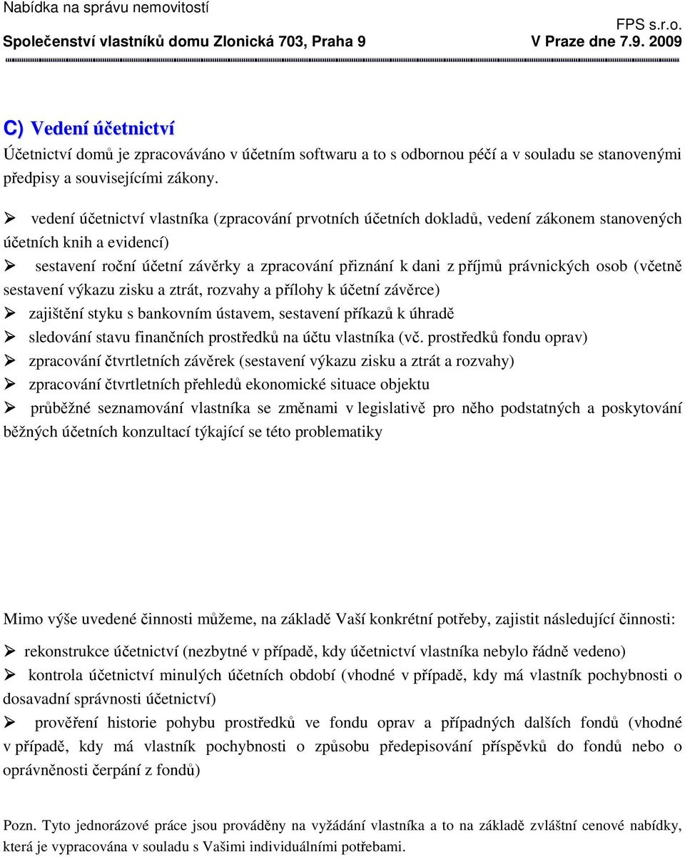 právnických osob (včetně sestavení výkazu zisku a ztrát, rozvahy a přílohy k účetní závěrce) zajištění styku s bankovním ústavem, sestavení příkazů k úhradě sledování stavu finančních prostředků na