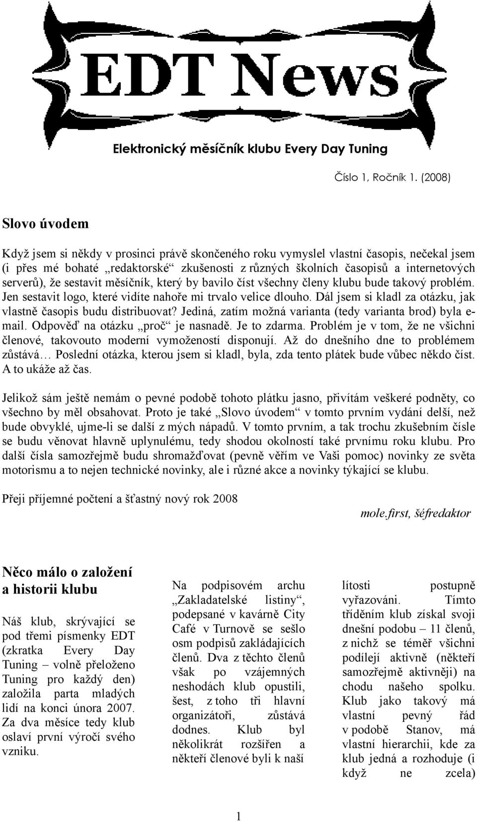 serverů), že sestavit měsíčník, který by bavilo číst všechny členy klubu bude takový problém. Jen sestavit logo, které vidíte nahoře mi trvalo velice dlouho.