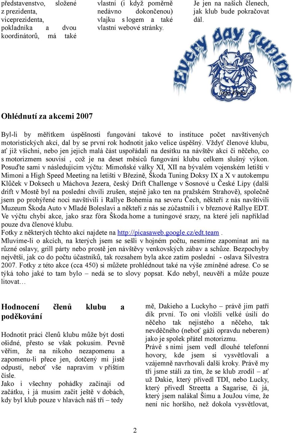 logo klubu Ohlédnutí za akcemi 2007 Byl-li by měřítkem úspěšnosti fungování takové to instituce počet navštívených motoristických akcí, dal by se první rok hodnotit jako velice úspěšný.