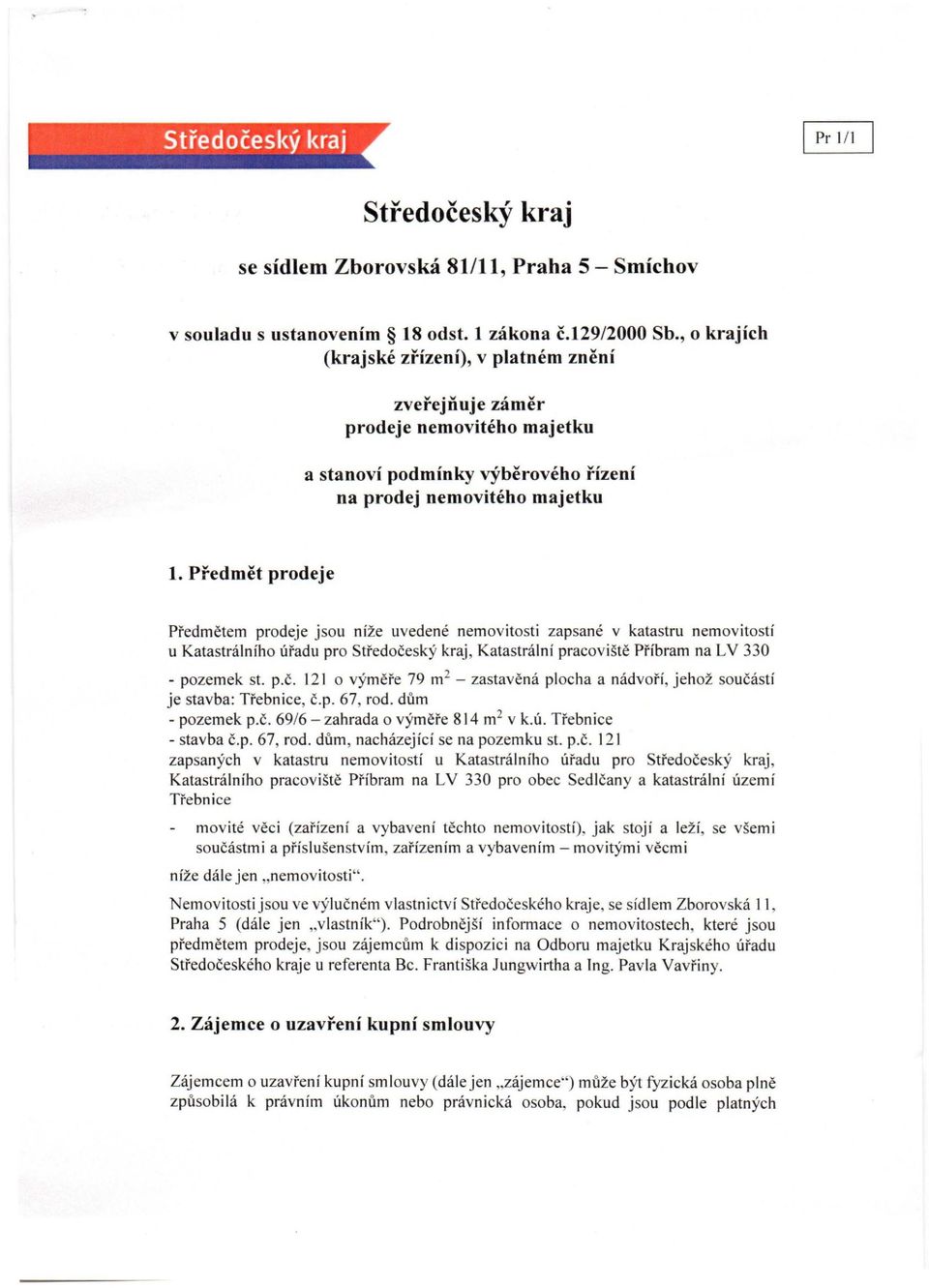 Předmět prodeje Předmětem prodeje jsou níže uvedené nemovitosti zapsané v katastru nemovitostí u Katastrálního úřadu pro Středoče