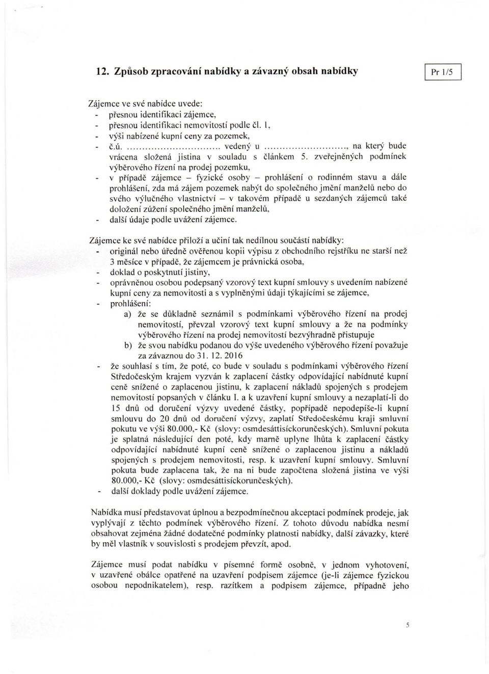 zveřejněných podmínek výběrového řízení na prodej pozemku, v případě zájemce - fyzické osoby - prohlášení o rodinném stavu a dále prohlášení, zda má zájem pozemek nabýt do společného jmění manželů