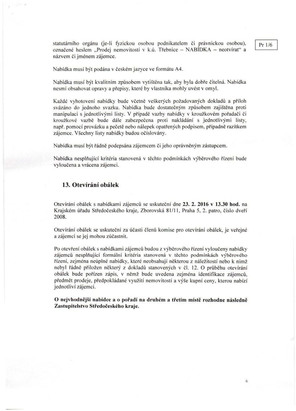 Nabídka nesmí obsahovat opravy a přepisy, které by vlastníka mohly uvést v omyl. Každé vyhotovení nabídky bude včetně veškerých požadovaných dokladů a příloh svázáno do jednoho svazku.