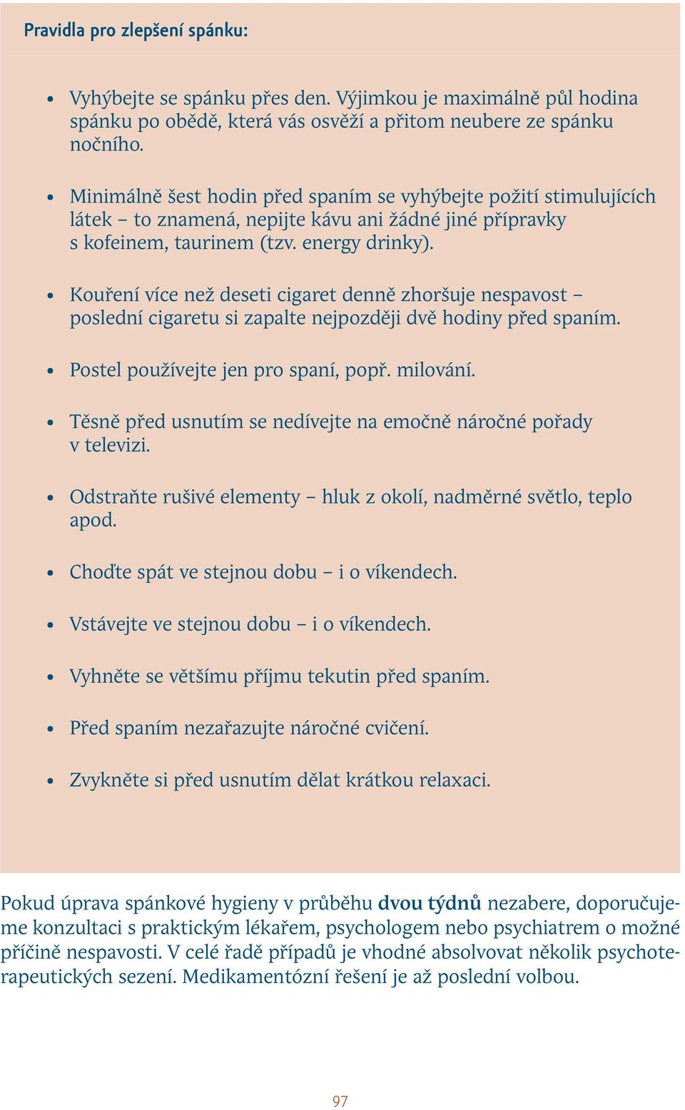 Kouření více než deseti cigaret denně zhoršuje nespavost poslední cigaretu si zapalte nejpozději dvě hodiny před spaním. Postel používejte jen pro spaní, popř. milování.