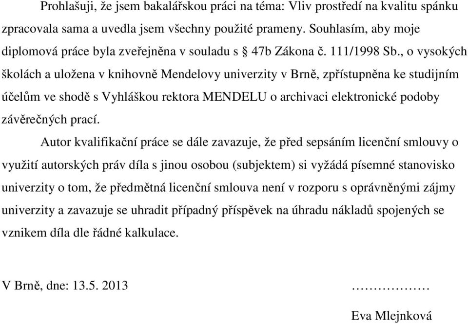 , o vysokých školách a uložena v knihovně Mendelovy univerzity v Brně, zpřístupněna ke studijním účelům ve shodě s Vyhláškou rektora MENDELU o archivaci elektronické podoby závěrečných prací.