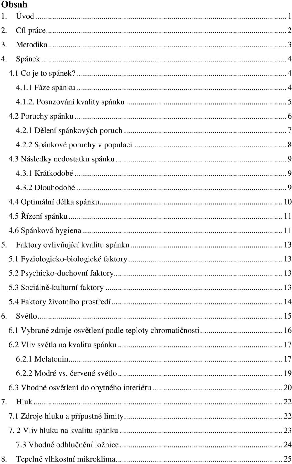 6 Spánková hygiena... 11 5. Faktory ovlivňující kvalitu spánku... 13 5.1 Fyziologicko-biologické faktory... 13 5.2 Psychicko-duchovní faktory... 13 5.3 Sociálně-kulturní faktory... 13 5.4 Faktory životního prostředí.