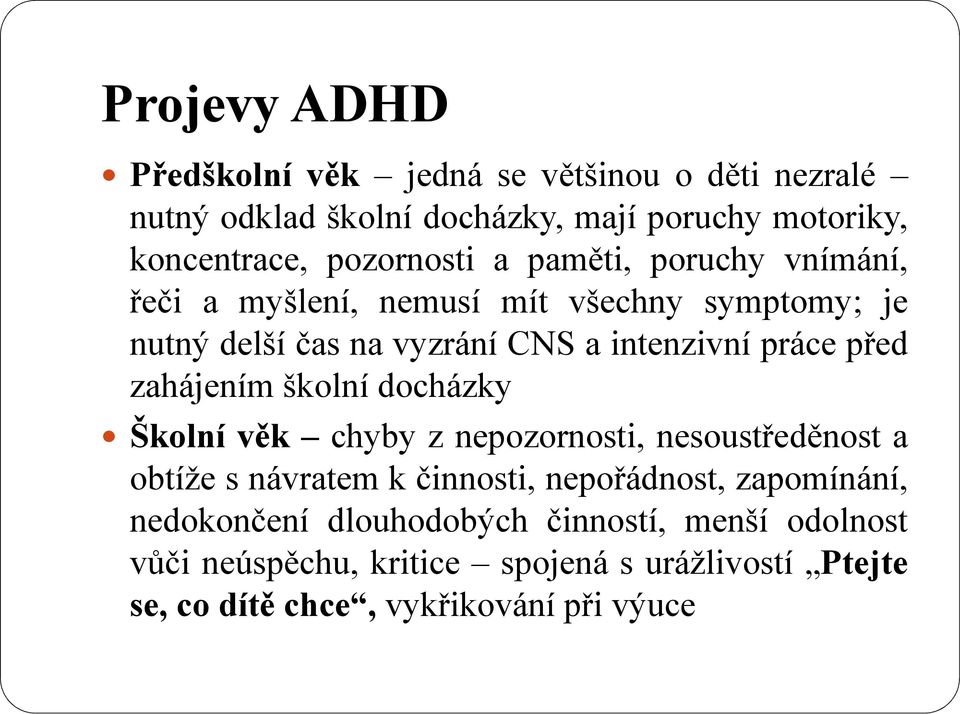 zahájením školní docházky Školní věk chyby z nepozornosti, nesoustředěnost a obtíže s návratem k činnosti, nepořádnost, zapomínání,