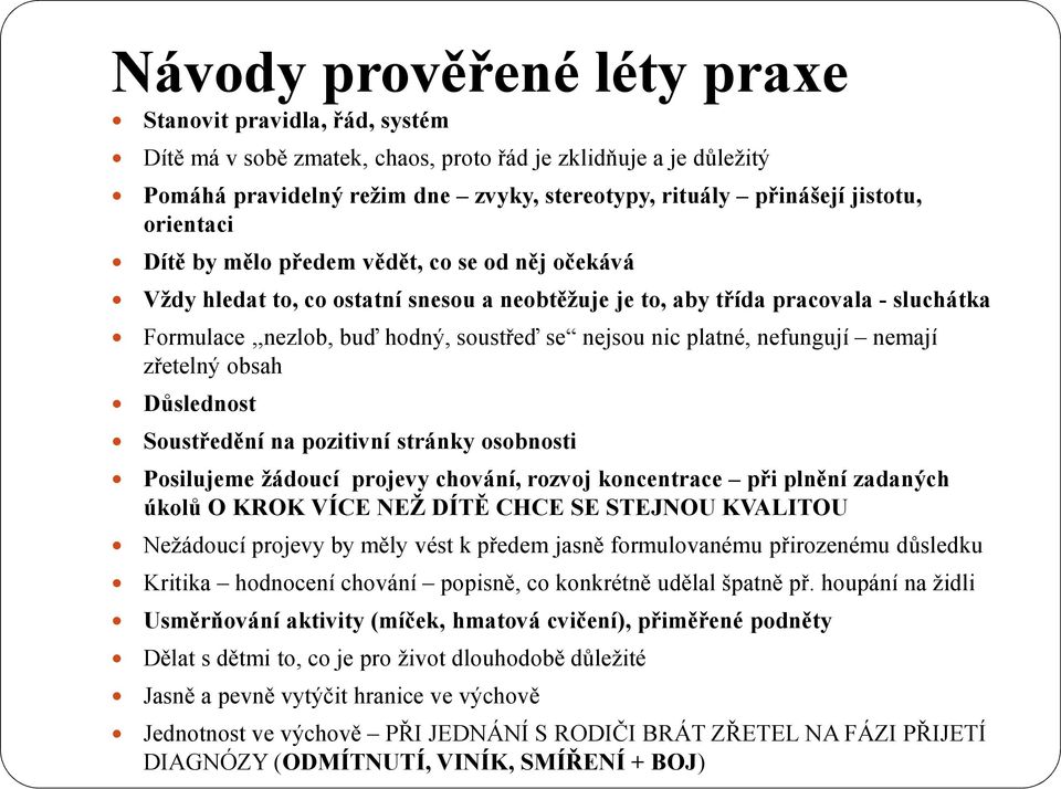 platné, nefungují nemají zřetelný obsah Důslednost Soustředění na pozitivní stránky osobnosti Posilujeme žádoucí projevy chování, rozvoj koncentrace při plnění zadaných úkolů O KROK VÍCE NEŽ DÍTĚ