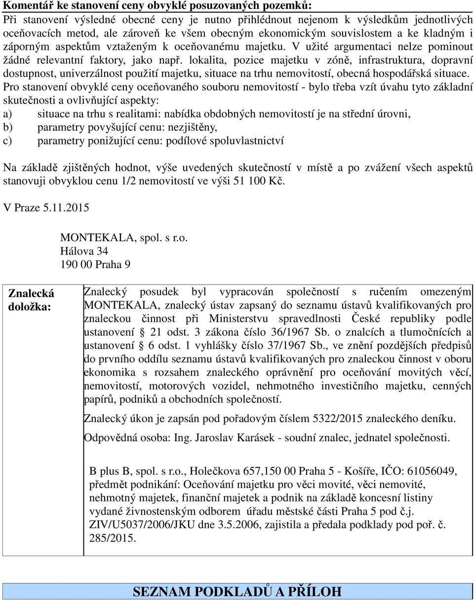 lokalita, pozice majetku v zóně, infrastruktura, dopravní dostupnost, univerzálnost použití majetku, situace na trhu nemovitostí, obecná hospodářská situace.