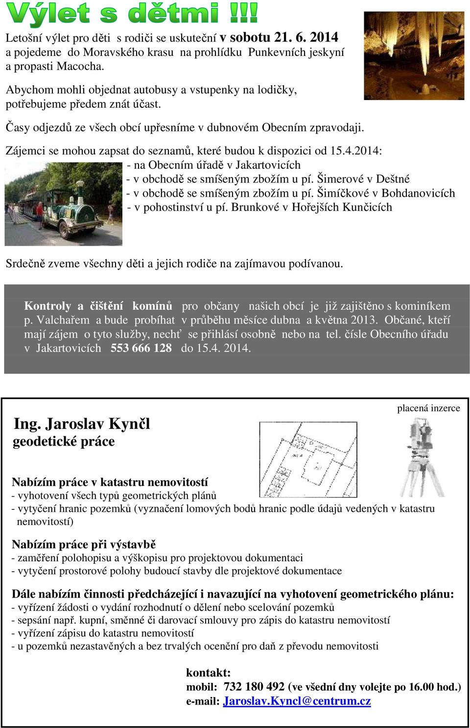 Zájemci se mohou zapsat do seznamů, které budou k dispozici od 15.4.2014: - na Obecním úřadě v Jakartovicích - v obchodě se smíšeným zbožím u pí. Šimerové v Deštné - v obchodě se smíšeným zbožím u pí.