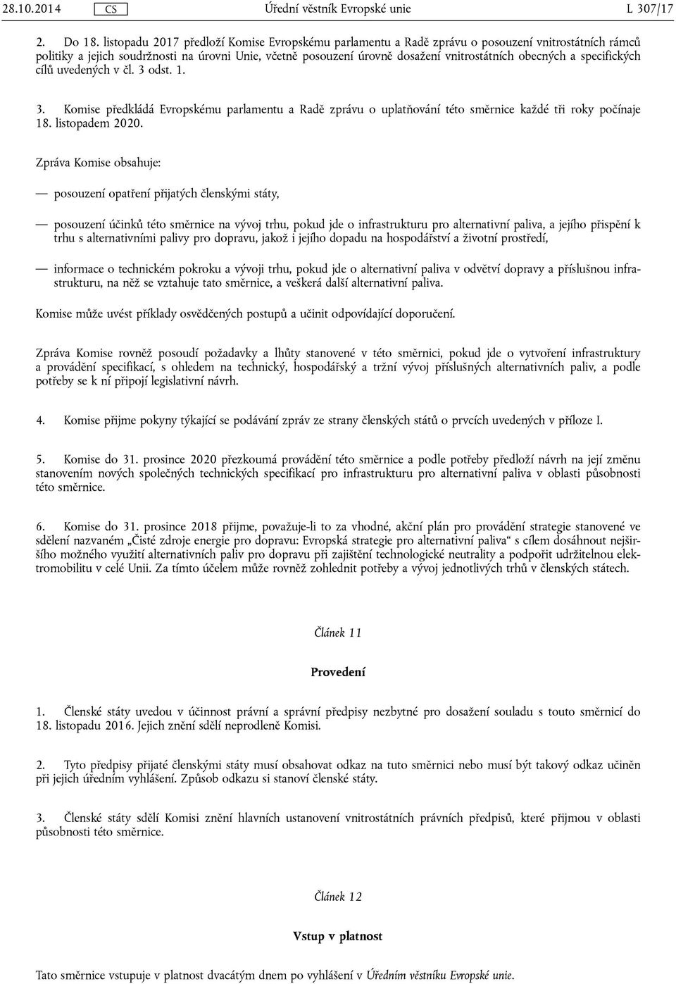 obecných a specifických cílů uvedených v čl. 3 odst. 1. 3. Komise předkládá Evropskému parlamentu a Radě zprávu o uplatňování této směrnice každé tři roky počínaje 18. listopadem 2020.