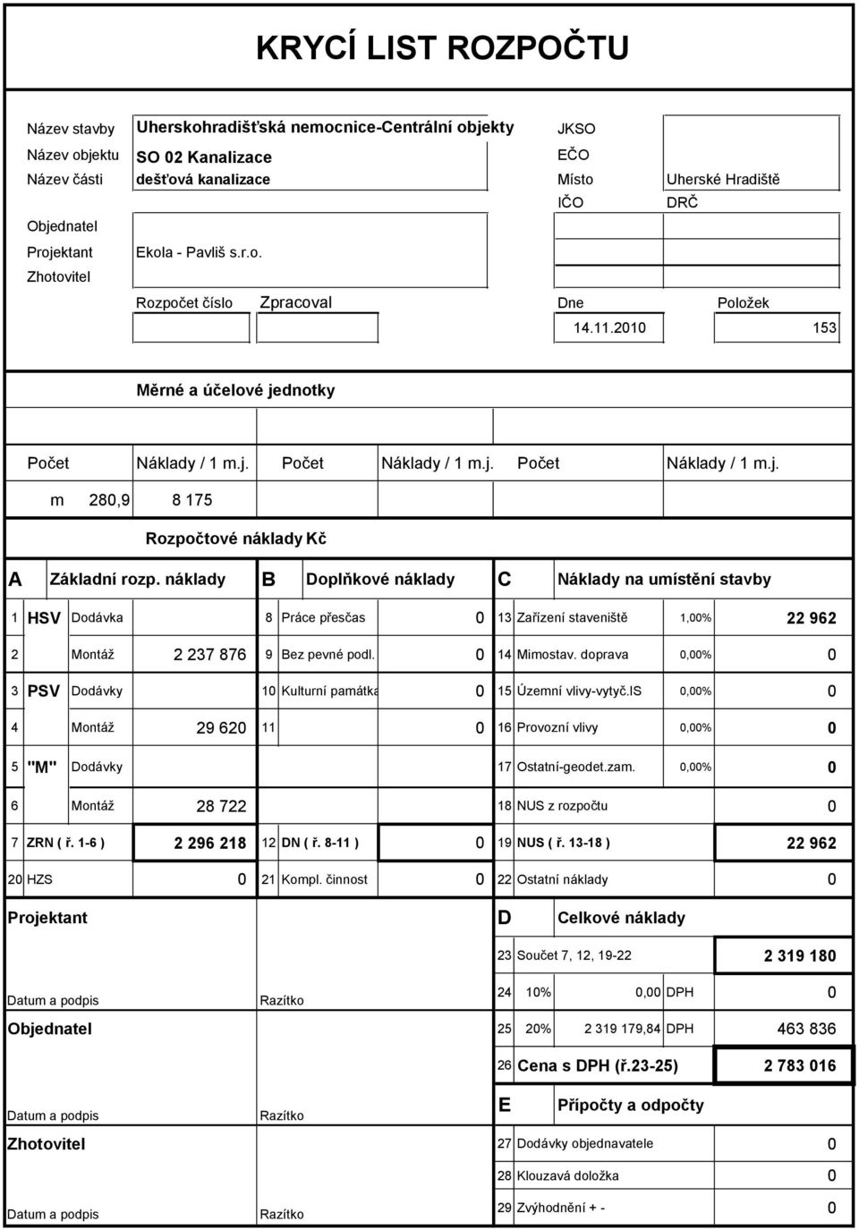 náklady Dodávky Montáž "M" 6 2 237 876 29 62 C Doplňkové náklady 8 Práce přesčas 3 Zařízení staveniště, 22 962 9 Bez pevné podl. 4 Miostav. doprava, Kulturní paátka 5 Úzení vlivy-vytyč.