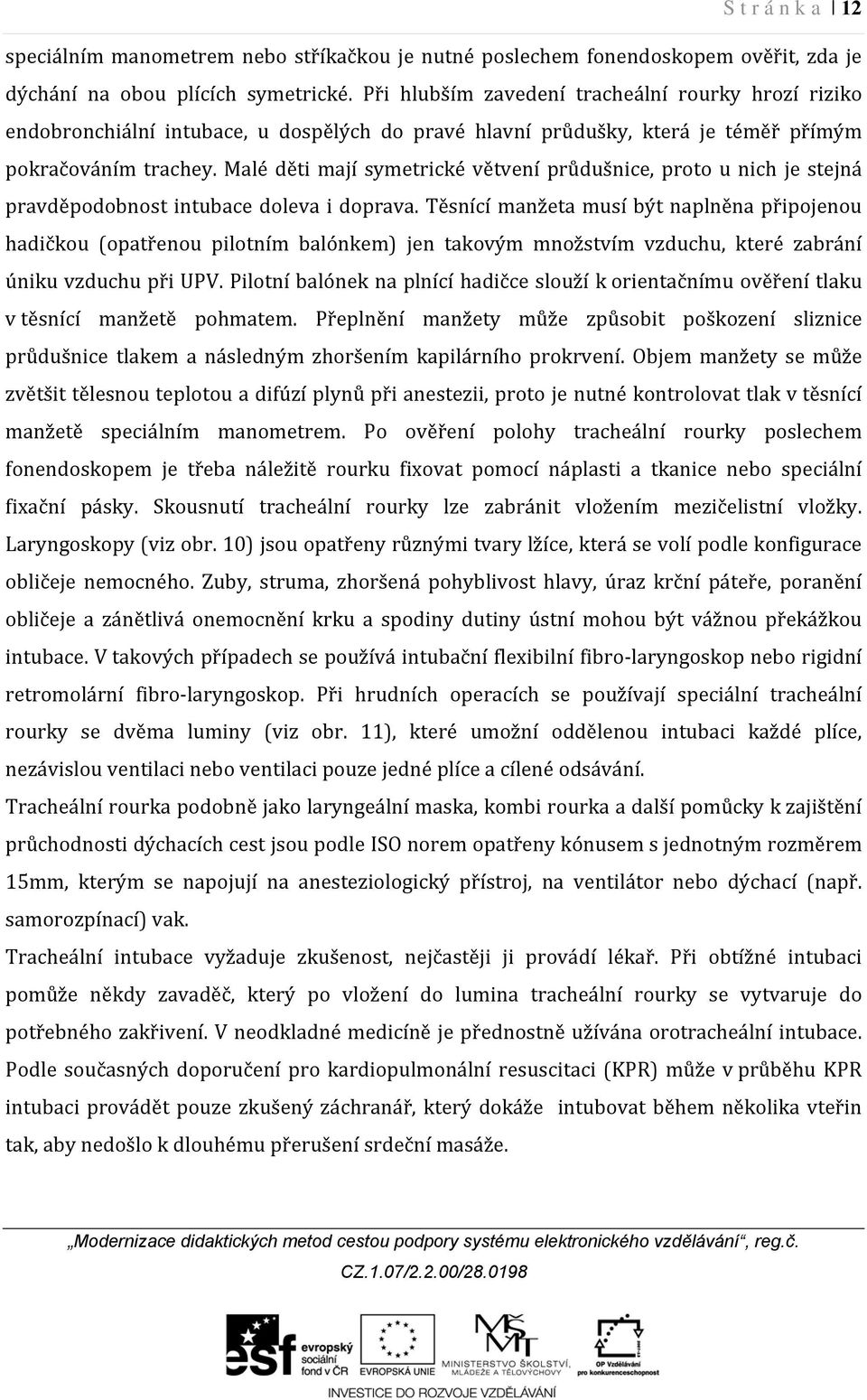 Malé děti mají symetrické větvení průdušnice, proto u nich je stejná pravděpodobnost intubace doleva i doprava.