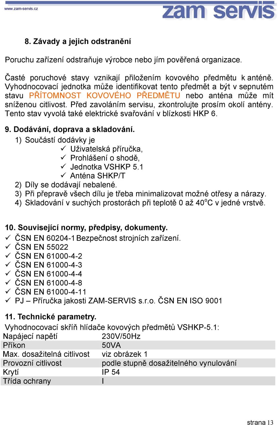 Před zavoláním servisu, zkontrolujte prosím okolí antény. Tento stav vyvolá také elektrické svařování v blízkosti HKP 6. 9. Dodávání, doprava a skladování.