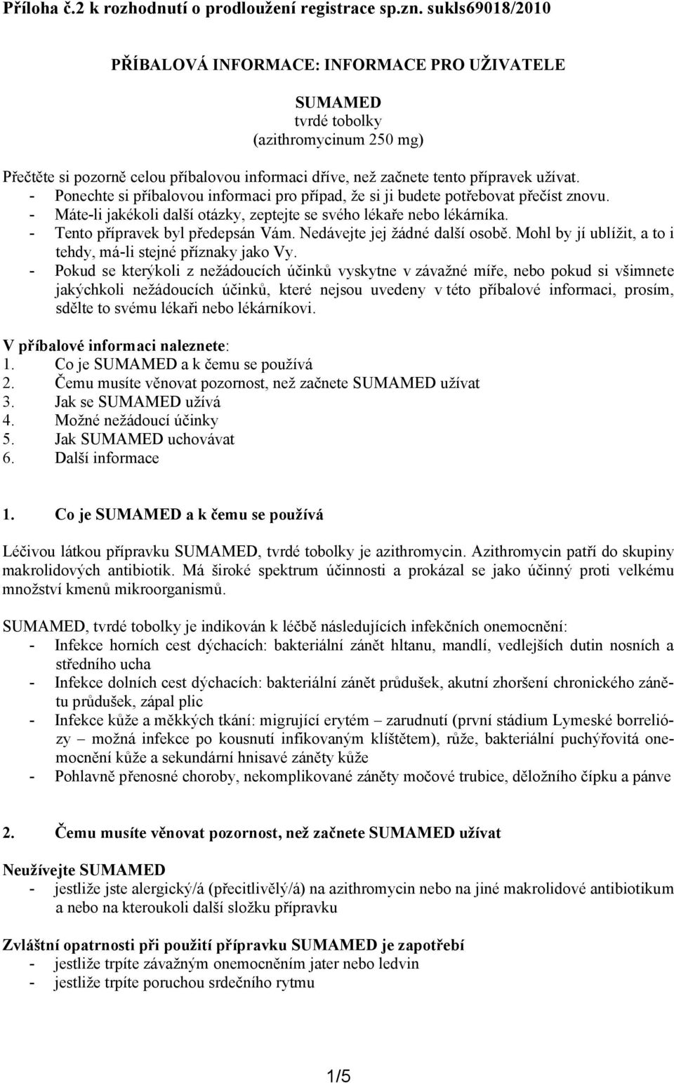 - Ponechte si příbalovou informaci pro případ, že si ji budete potřebovat přečíst znovu. - Máte-li jakékoli další otázky, zeptejte se svého lékaře nebo lékárníka. - Tento přípravek byl předepsán Vám.