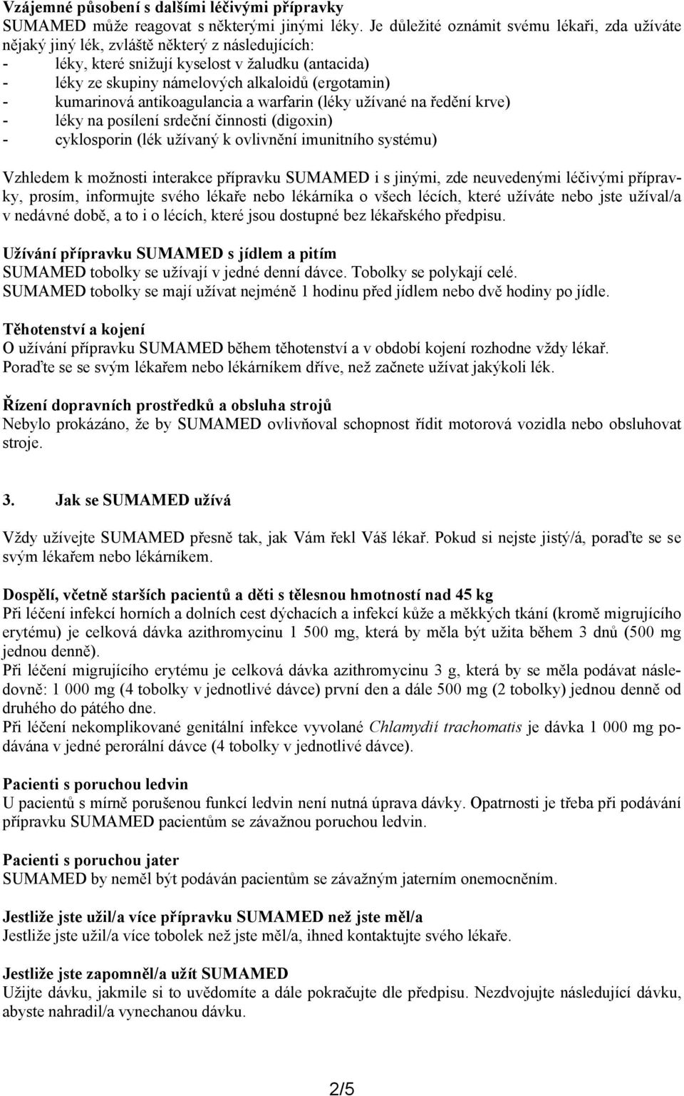 - kumarinová antikoagulancia a warfarin (léky užívané na ředění krve) - léky na posílení srdeční činnosti (digoxin) - cyklosporin (lék užívaný k ovlivnění imunitního systému) Vzhledem k možnosti