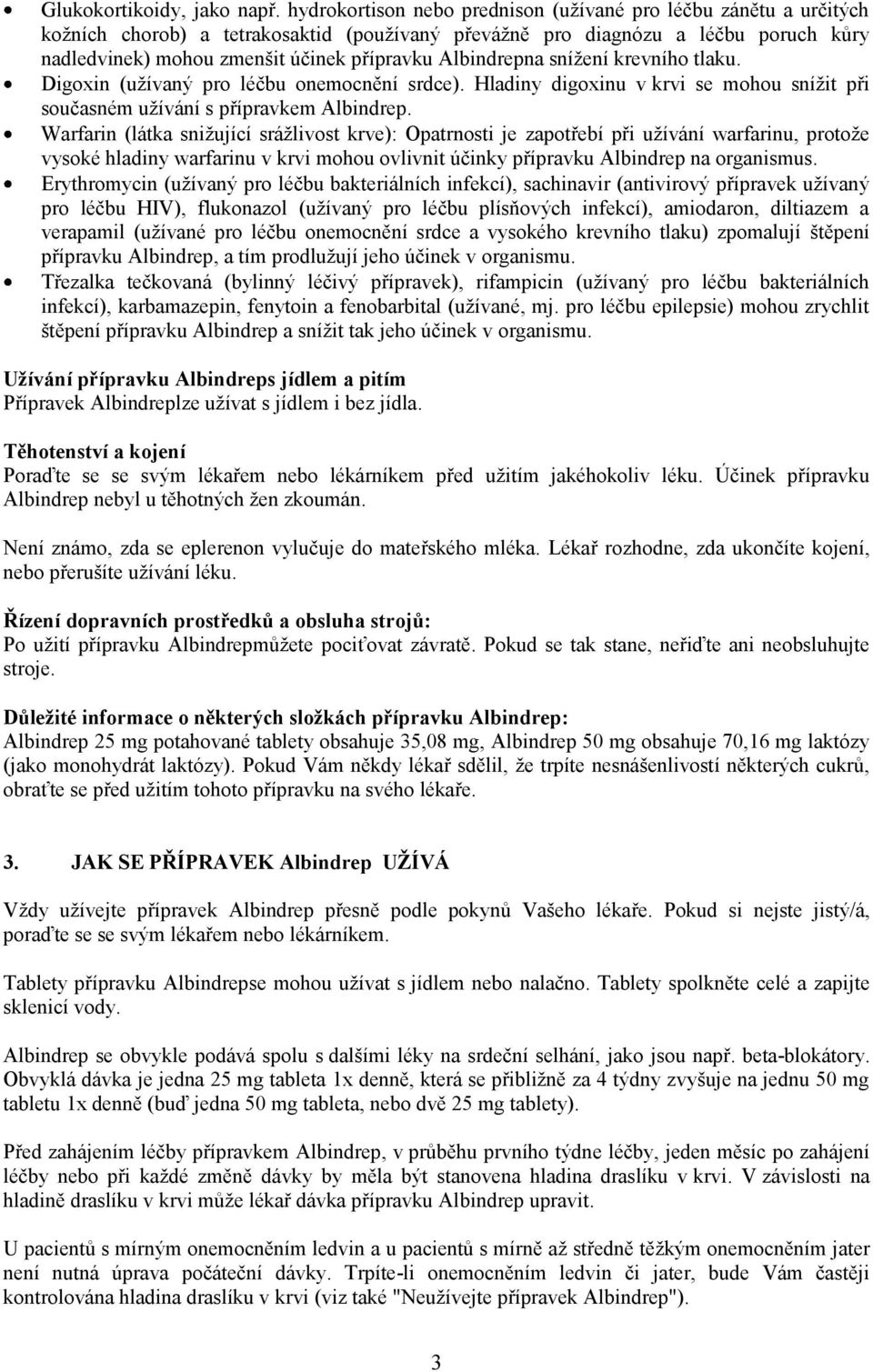 Albindrepna snížení krevního tlaku. Digoxin (užívaný pro léčbu onemocnění srdce). Hladiny digoxinu v krvi se mohou snížit při současném užívání s přípravkem Albindrep.