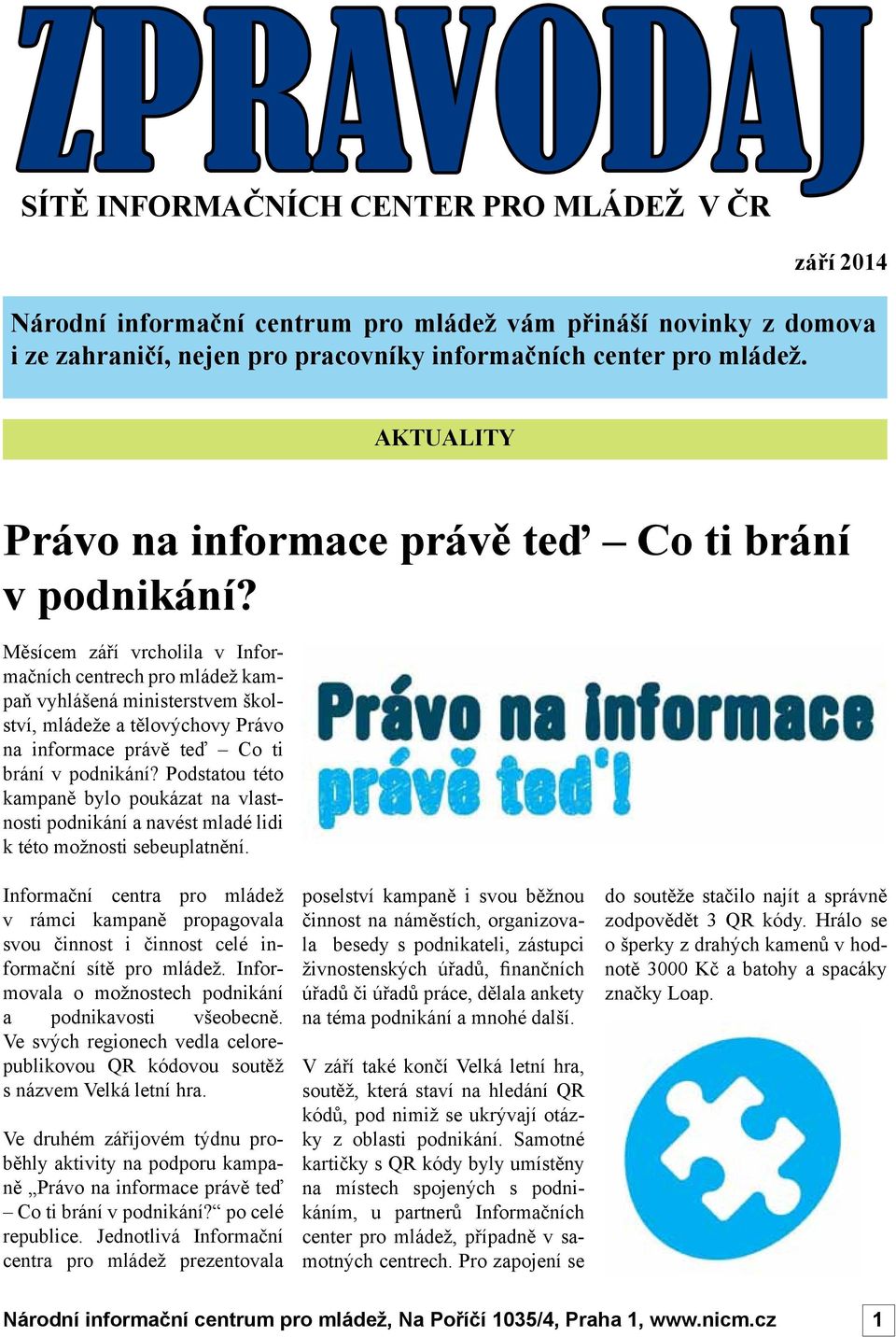 Měsícem září vrcholila v Informačních centrech pro mládež kampaň vyhlášená ministerstvem školství, mládeže a tělovýchovy Právo na informace právě teď Co ti brání v podnikání?
