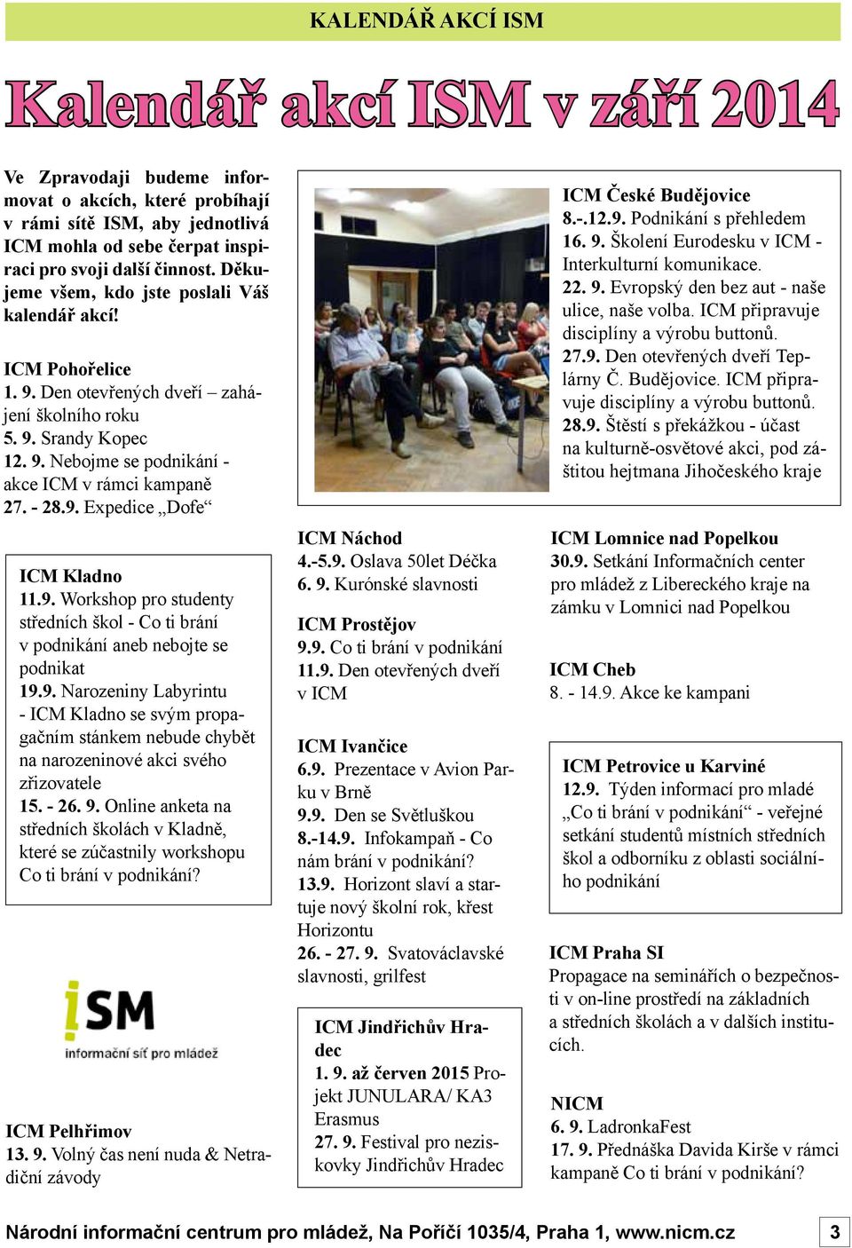 9. Expedice Dofe ICM Kladno 11.9. Workshop pro studenty středních škol - Co ti brání v podnikání aneb nebojte se podnikat 19.9. Narozeniny Labyrintu - ICM Kladno se svým propagačním stánkem nebude chybět na narozeninové akci svého zřizovatele 15.