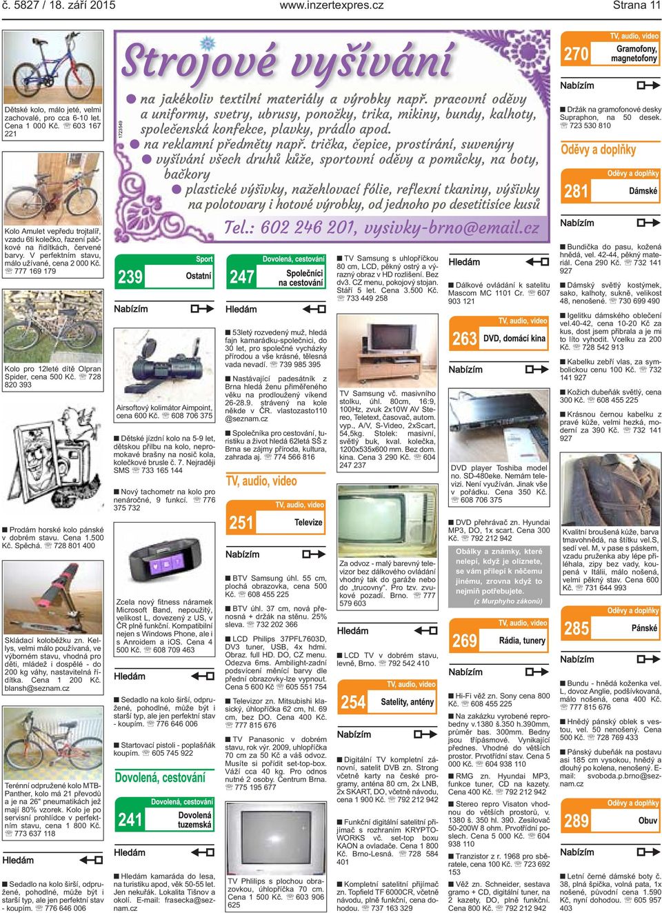 777 169 179 Kolo pro 12leté dítě Olpran Spider, cena 500 Kč. 728 820 393 Prodám horské kolo pánské v dobrém stavu. Cena 1.500 Kč. Spěchá. 728 801 400 Skládací koloběžku zn.