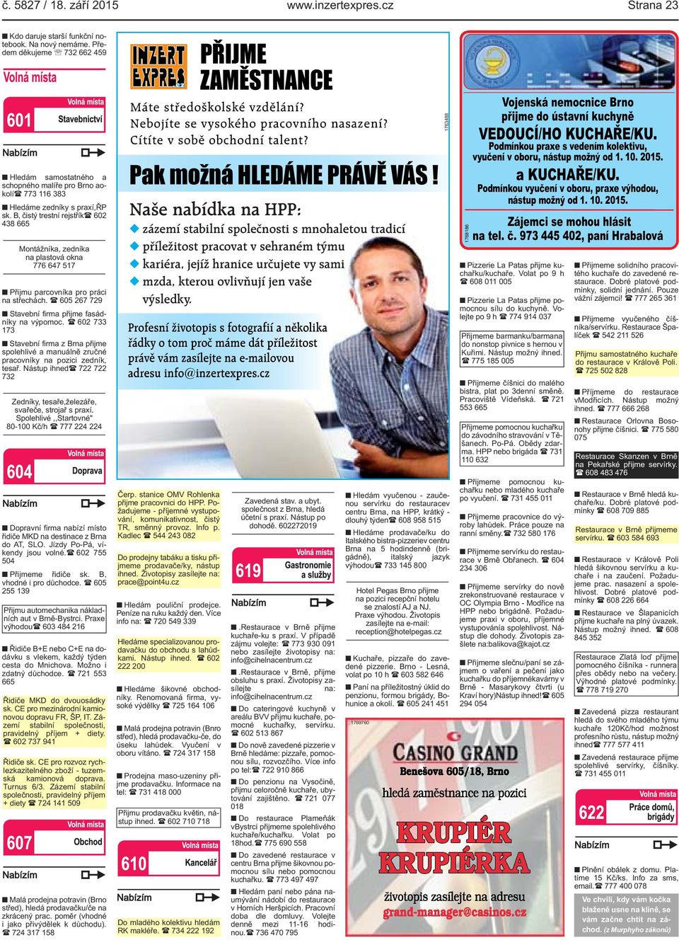 Montážníka, zedníka na plastová okna 776 647 517. Přijmu parcovníka pro práci na střechách. ( 605 267 729 Stavební firma přijme fasádníky na výpomoc.