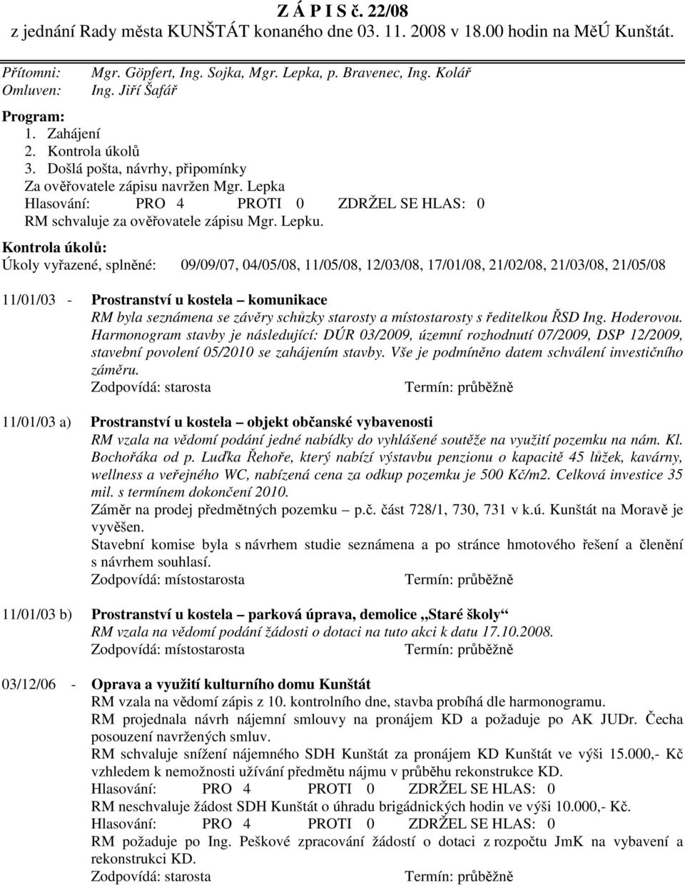 Kontrola úkolů: Úkoly vyřazené, splněné: 09/09/07, 04/05/08, 11/05/08, 12/03/08, 17/01/08, 21/02/08, 21/03/08, 21/05/08 11/01/03 - Prostranství u kostela komunikace RM byla seznámena se závěry