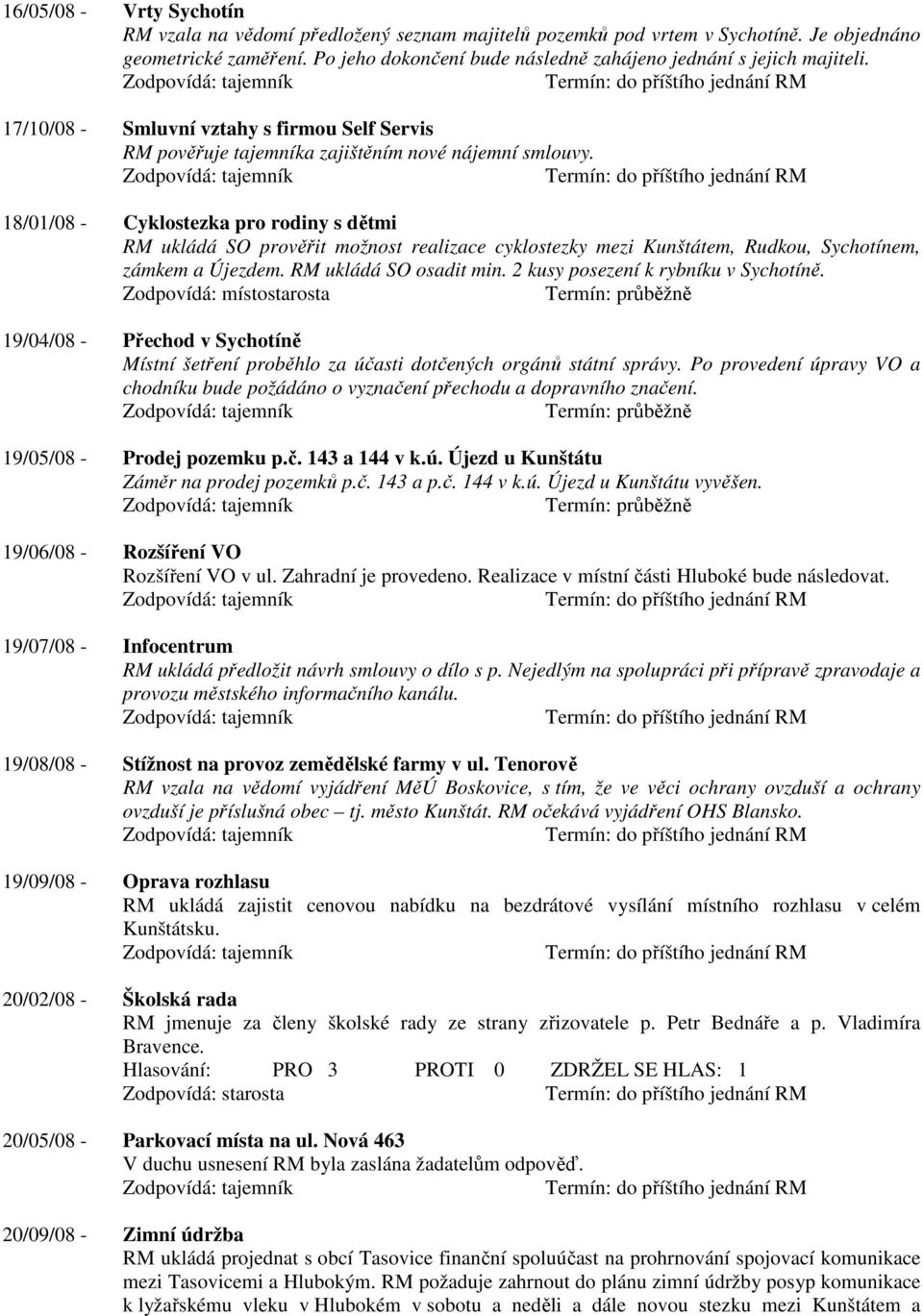 18/01/08 - Cyklostezka pro rodiny s dětmi RM ukládá SO prověřit možnost realizace cyklostezky mezi Kunštátem, Rudkou, Sychotínem, zámkem a Újezdem. RM ukládá SO osadit min.