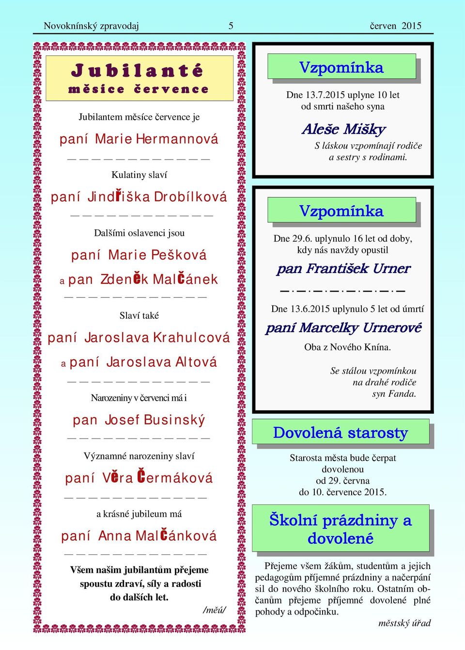 Anna Malčánková Všem našim jubilantům přejeme spoustu zdraví, síly a radosti do dalších let. /měú/ Vzpomínka Dne 13.7.