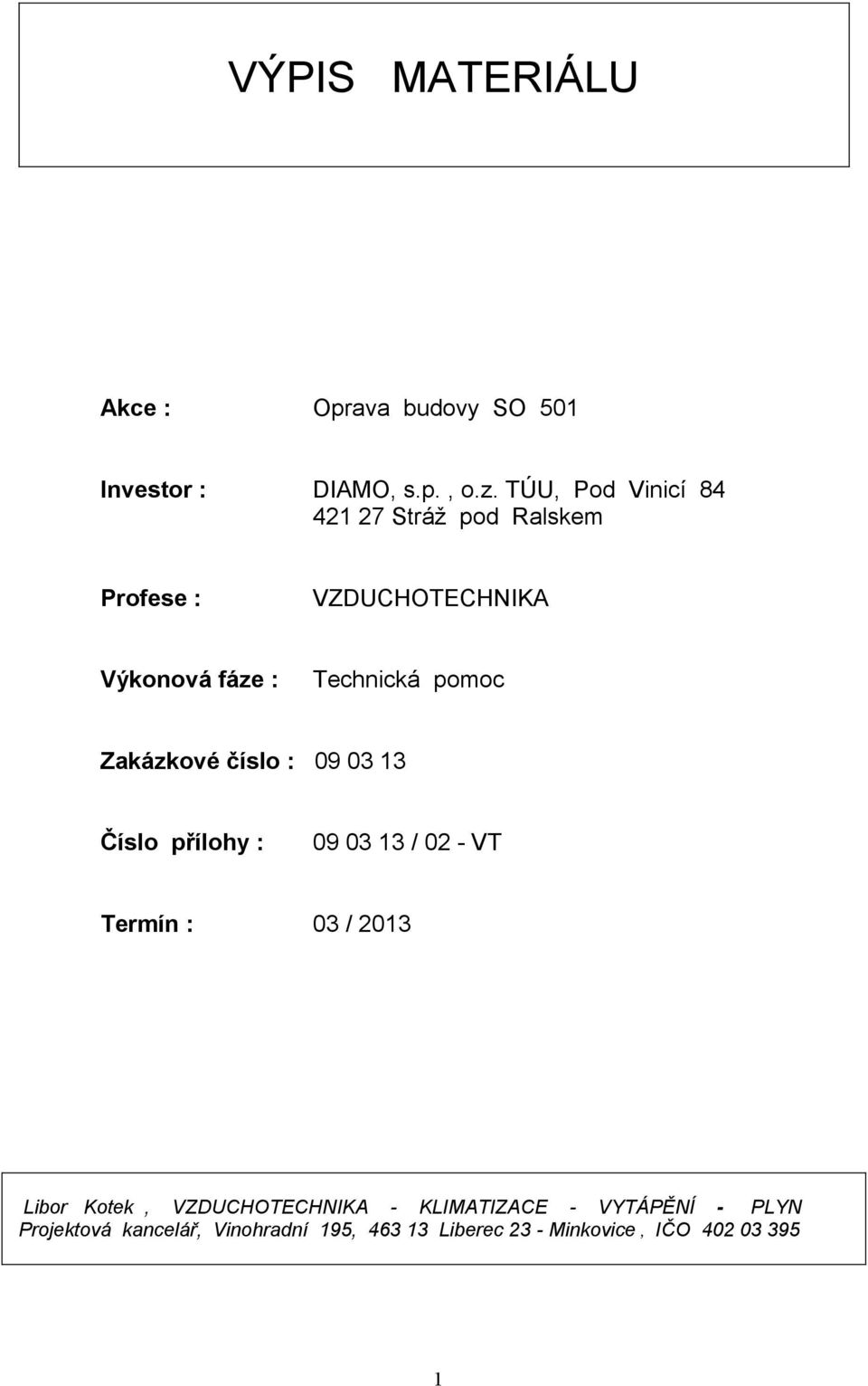 pomoc Zakázkové číslo : 09 03 13 Číslo přílohy : 09 03 13 / 02 - VT Termín : 03 / 2013 Libor Kotek,