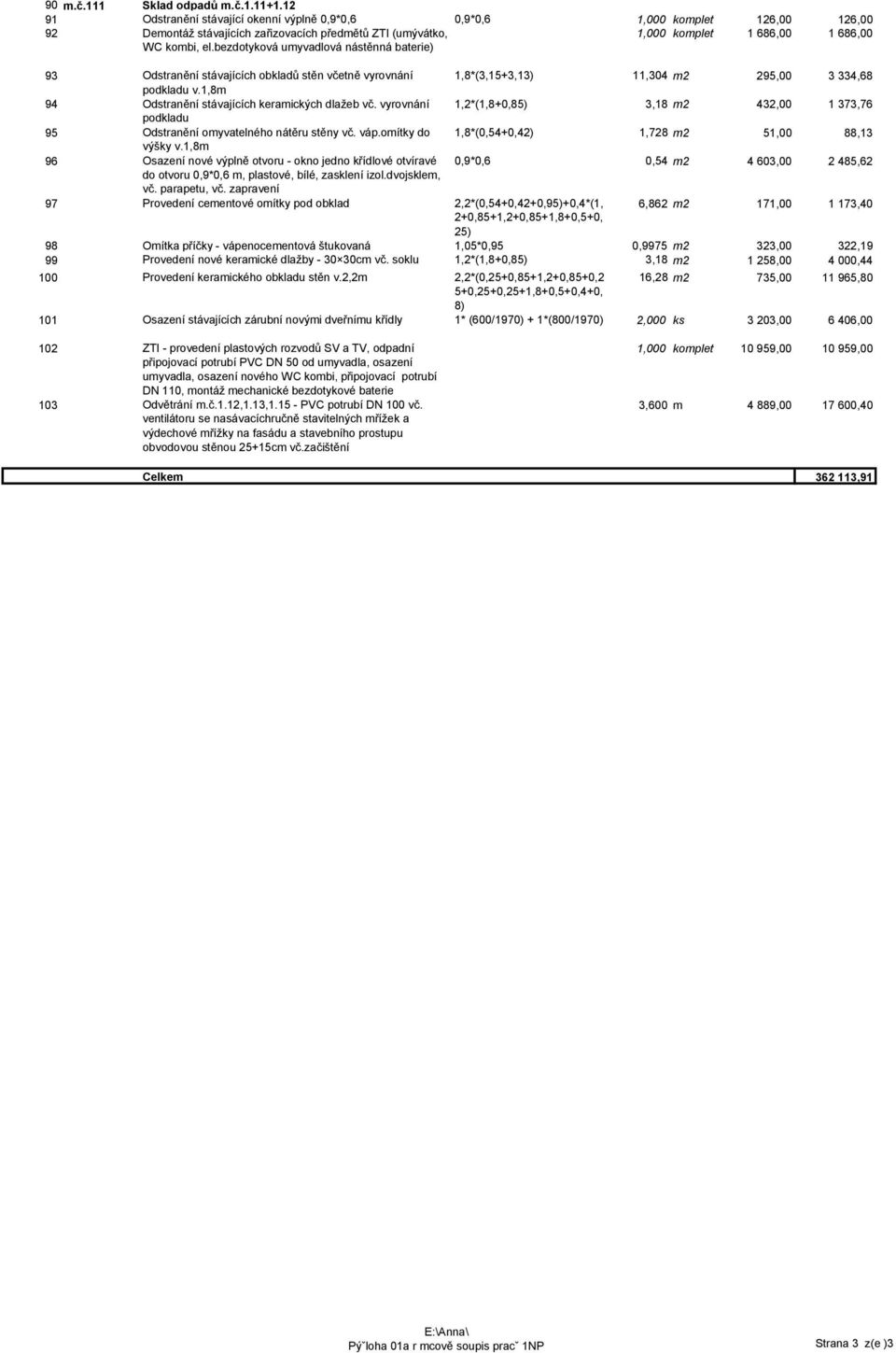 1,8m 94 Odstranění stávajících keramických dlažeb vč. vyrovnání 1,2*(1,8+0,85) 3,18 m2 432,00 1 373,76 podkladu 95 Odstranění omyvatelného nátěru stěny vč. váp.